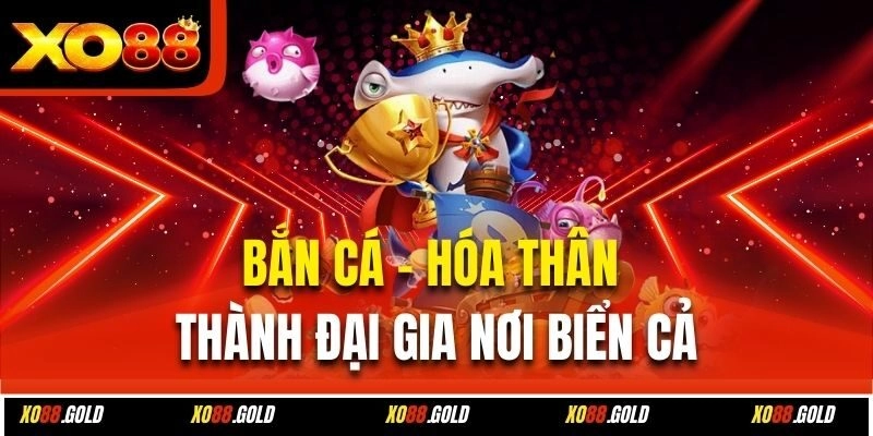 Bắn cá - Hóa thân thành đại gia nơi biển cả
