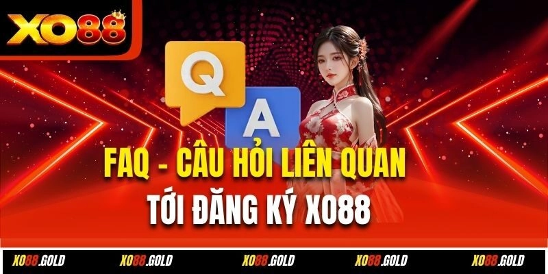 FAQ - Câu hỏi liên quan tới đăng ký Xo88