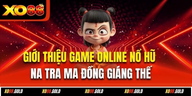 Giới thiệu game online nổ hũ Na Tra Ma Đồng Giáng Thế