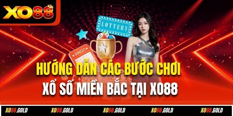 Hướng dẫn các bước chơi xổ số miền Bắc tại Xo88