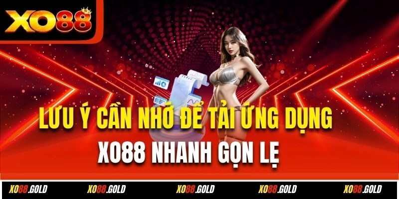 Lưu ý cần nhớ để tải ứng dụng Xo88 nhanh gọn lẹ