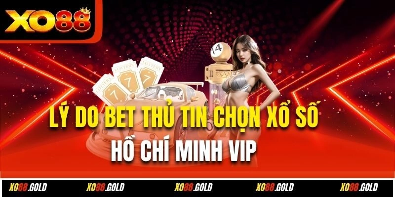 Lý do bet thủ tin chọn xổ số Hồ Chí Minh vip 