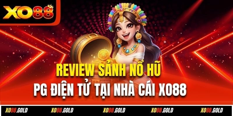 Game hot tại sảnh nổ hũ PG điện tử