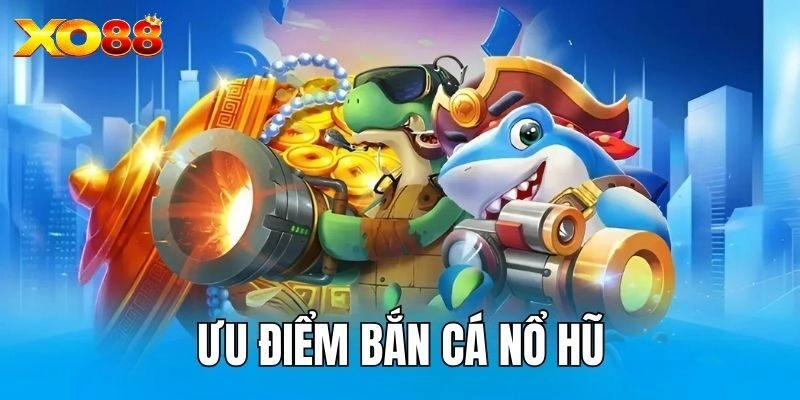 Lý do tại sao bắn cá nổ hũ được yêu thích